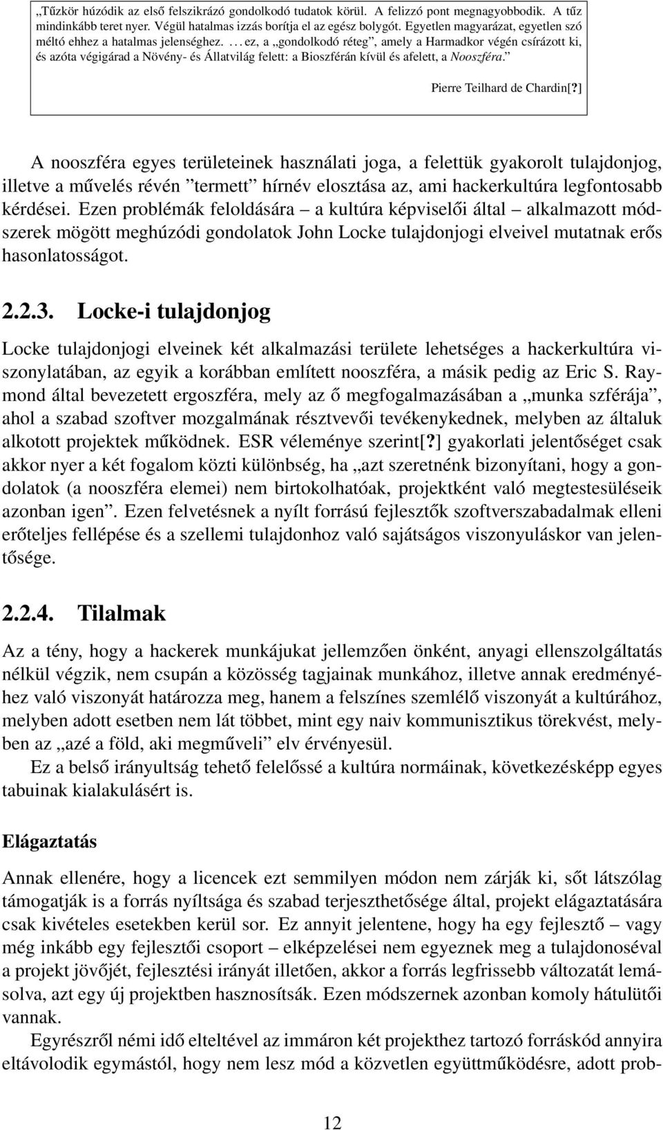 ... ez, a gondolkodó réteg, amely a Harmadkor végén csírázott ki, és azóta végigárad a Növény- és Állatvilág felett: a Bioszférán kívül és afelett, a Nooszféra. Pierre Teilhard de Chardin[?