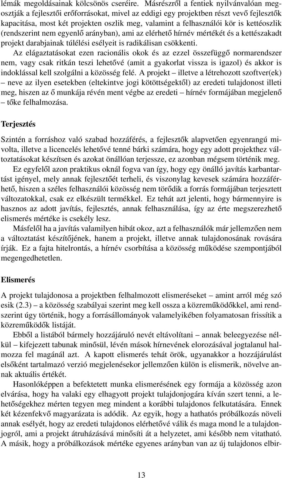 is kettéoszlik (rendszerint nem egyenlő arányban), ami az elérhető hírnév mértékét és a kettészakadt projekt darabjainak túlélési esélyeit is radikálisan csökkenti.