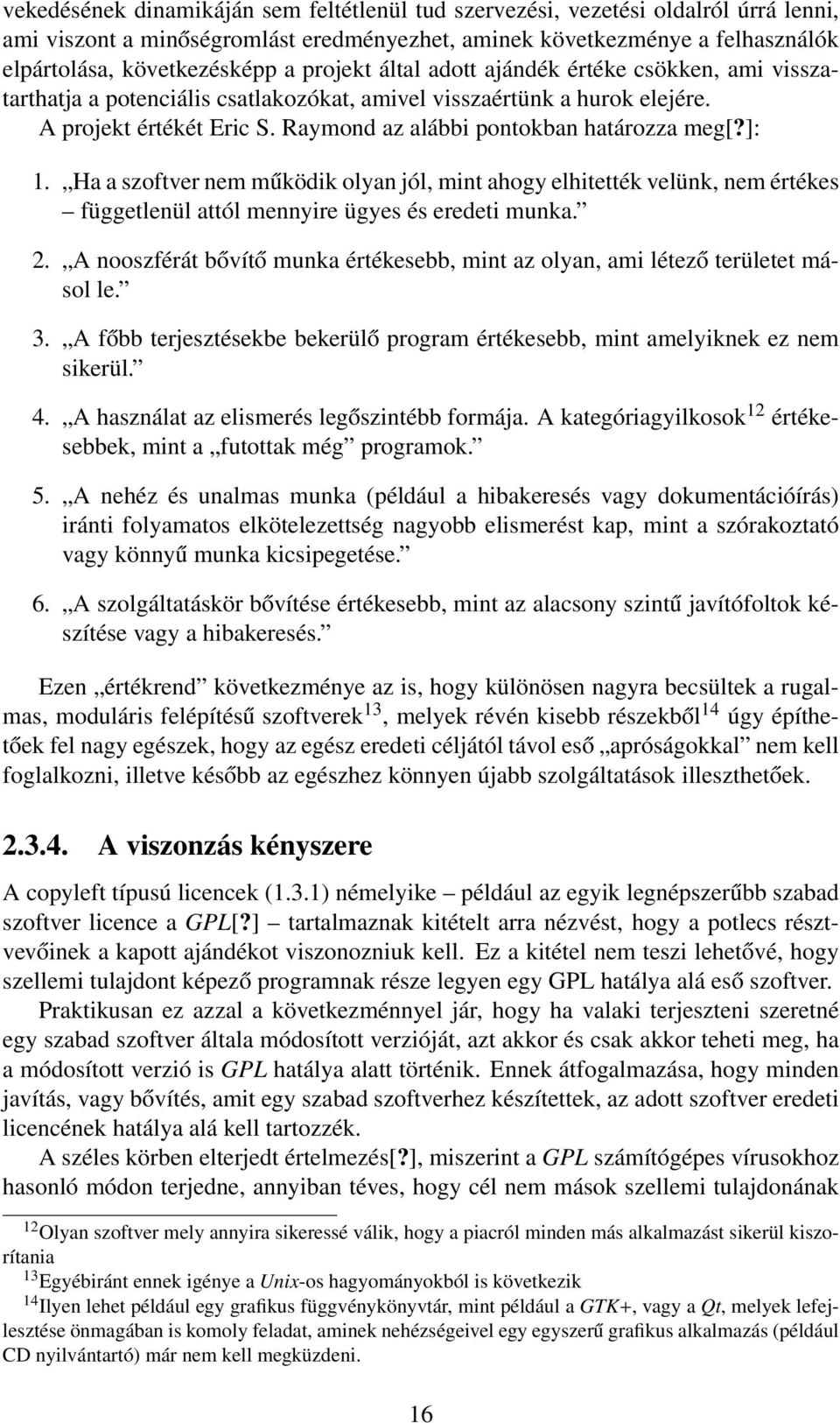 ]: 1. Ha a szoftver nem működik olyan jól, mint ahogy elhitették velünk, nem értékes függetlenül attól mennyire ügyes és eredeti munka. 2.