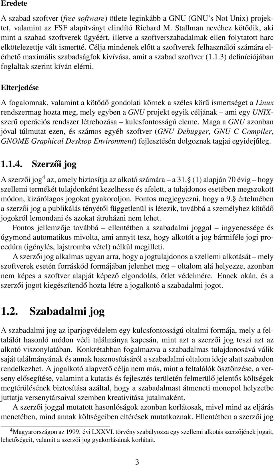 Célja mindenek előtt a szoftverek felhasználói számára elérhető maximális szabadságfok kivívása, amit a szabad szoftver (1.1.3) definíciójában foglaltak szerint kíván elérni.