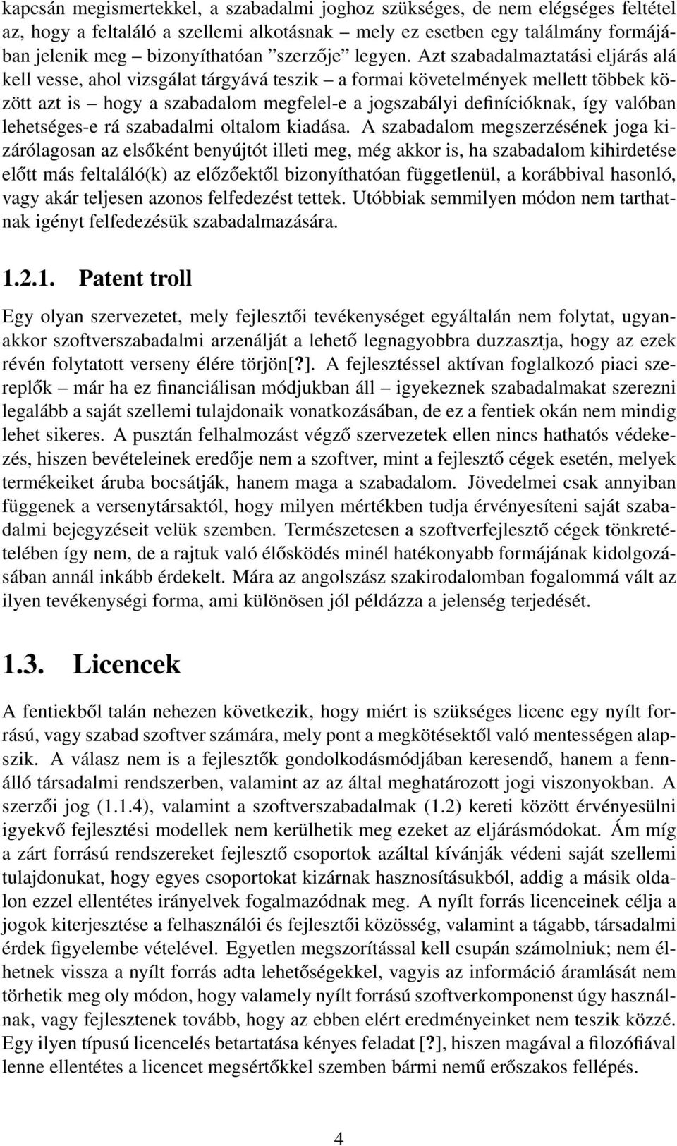 Azt szabadalmaztatási eljárás alá kell vesse, ahol vizsgálat tárgyává teszik a formai követelmények mellett többek között azt is hogy a szabadalom megfelel-e a jogszabályi definícióknak, így valóban