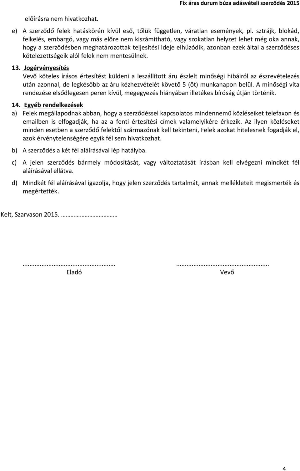 szerződéses kötelezettségeik alól felek nem mentesülnek. 13.