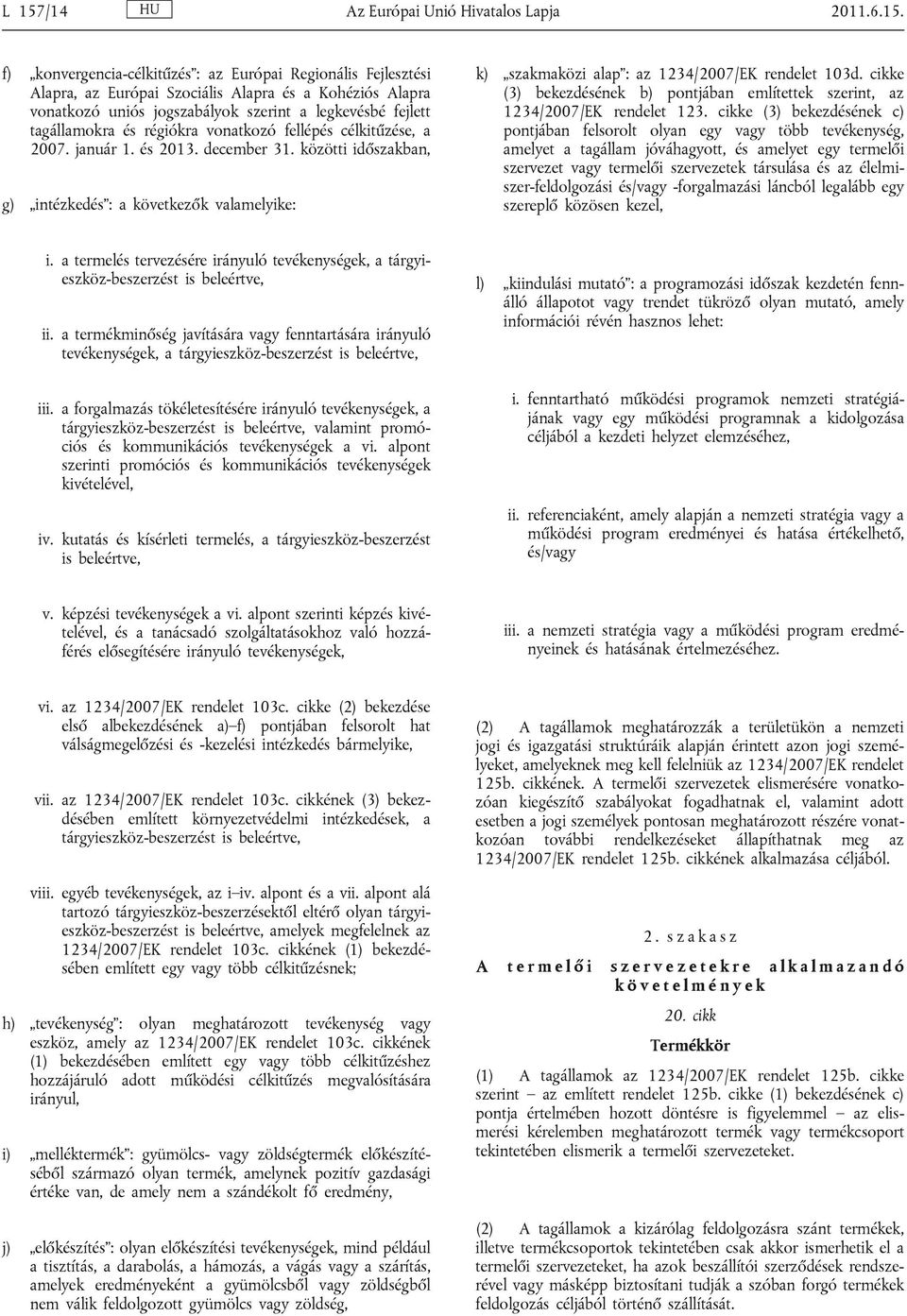 közötti időszakban, g) intézkedés : a következők valamelyike: k) szakmaközi alap : az 1234/2007/EK rendelet 103d. cikke (3) bekezdésének b) pontjában említettek szerint, az 1234/2007/EK rendelet 123.