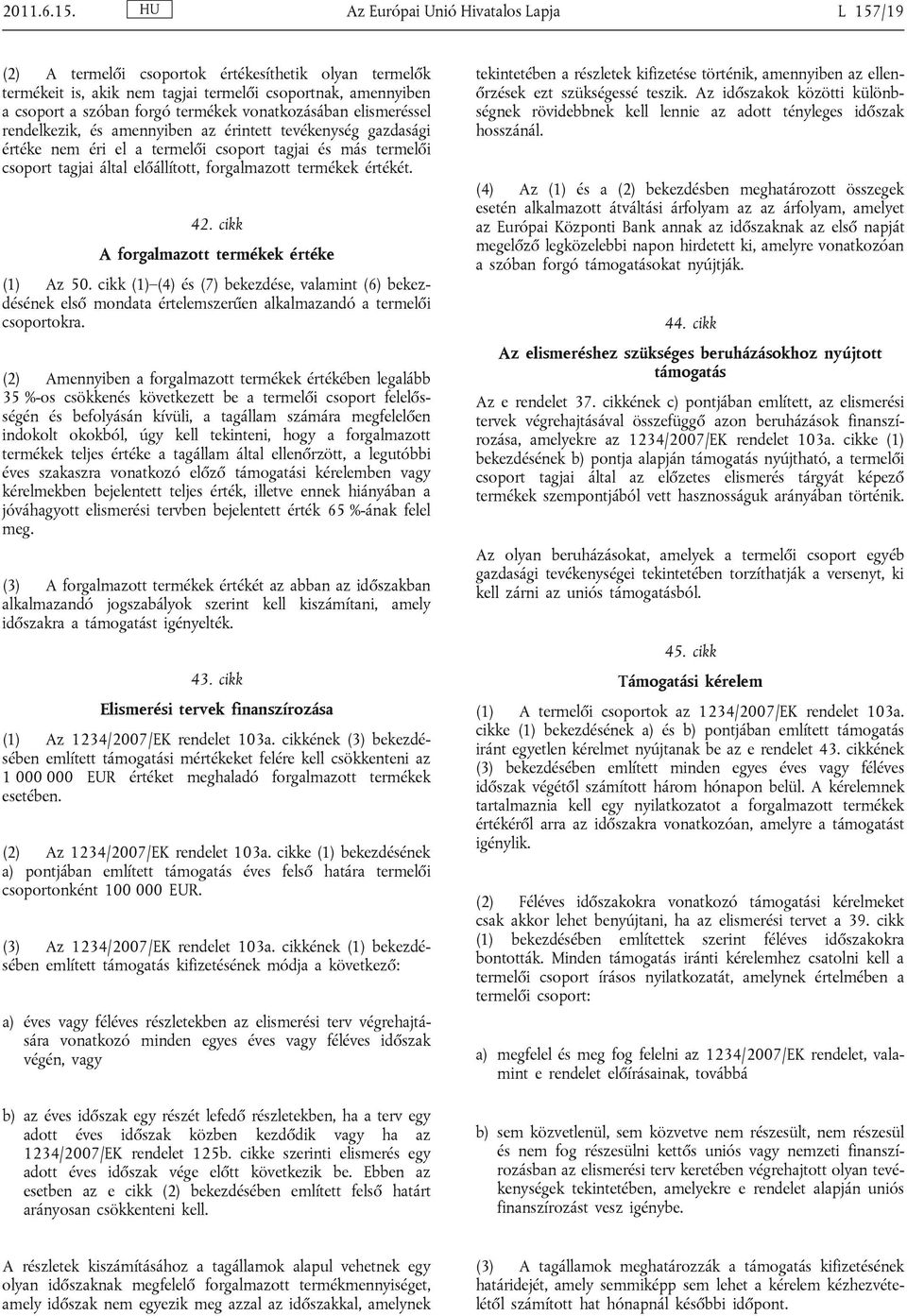 vonatkozásában elismeréssel rendelkezik, és amennyiben az érintett tevékenység gazdasági értéke nem éri el a termelői csoport tagjai és más termelői csoport tagjai által előállított, forgalmazott