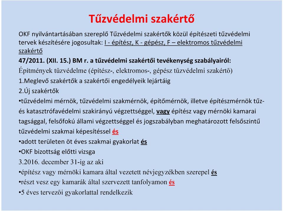 Új szakértők tűzvédelmi mérnök, tűzvédelmi szakmérnök, építőmérnök, illetve építészmérnök tűzés katasztrófavédelmi szakirányú végzettséggel, vagy építész vagy mérnöki kamarai tagsággal, felsőfokú