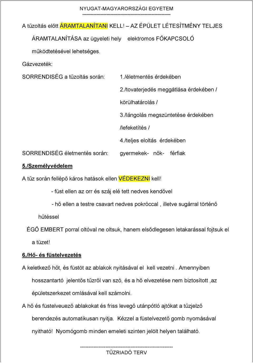 /teljes eloltás érdekében SORRENDISÉG életmentés során: gyermekek- nők- férfiak 5./Személyvédelem A tűz során fellépő káros hatások ellen VÉDEKEZNI kell!