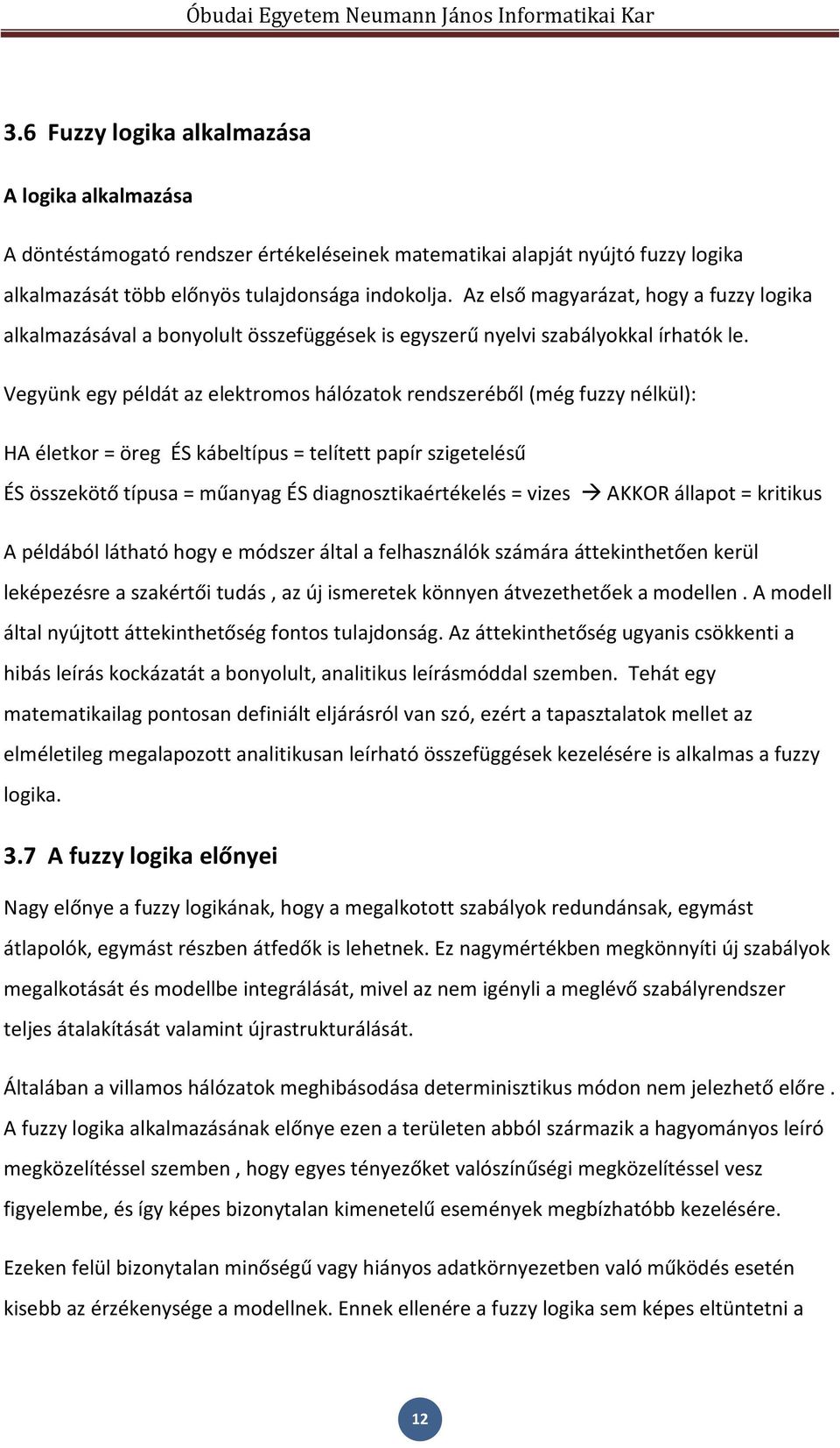 Vegyünk egy példát az elektromos hálózatok rendszeréből (még fuzzy nélkül): HA életkor = öreg ÉS kábeltípus = telített papír szigetelésű ÉS összekötő típusa = műanyag ÉS diagnosztikaértékelés = vizes