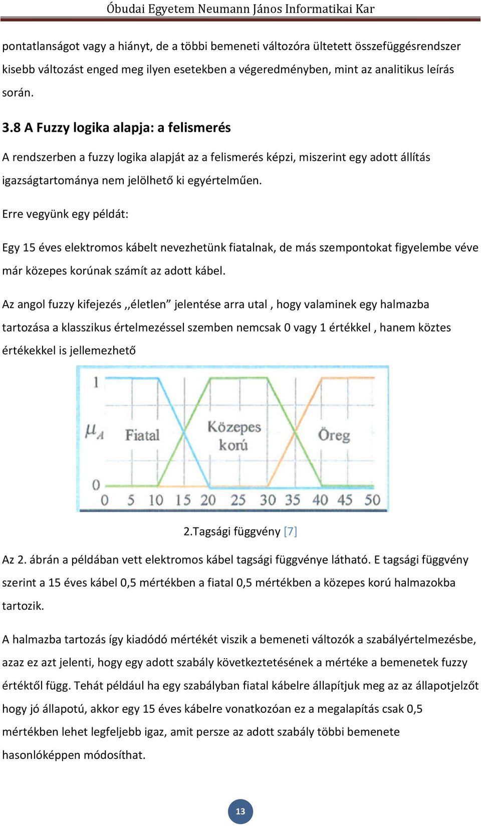 Erre vegyünk egy példát: Egy 15 éves elektromos kábelt nevezhetünk fiatalnak, de más szempontokat figyelembe véve már közepes korúnak számít az adott kábel.