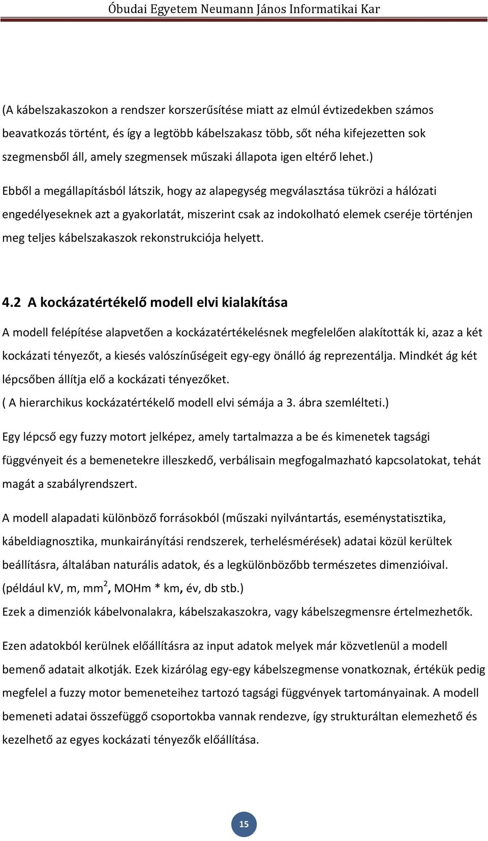 ) Ebből a megállapításból látszik, hogy az alapegység megválasztása tükrözi a hálózati engedélyeseknek azt a gyakorlatát, miszerint csak az indokolható elemek cseréje történjen meg teljes