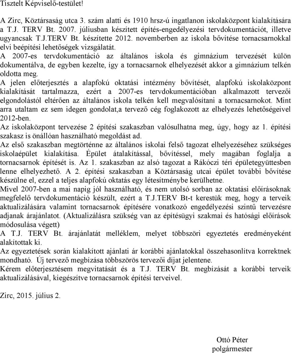 A 2007-es tervdokumentáció az általános iskola és gimnázium tervezését külön dokumentálva, de egyben kezelte, így a tornacsarnok elhelyezését akkor a gimnázium telkén oldotta meg.