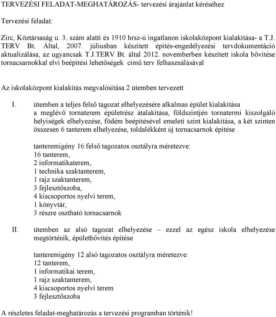 novemberben készített iskola bővítése tornacsarnokkal elvi beépítési lehetőségek című terv felhasználásával Az iskolaközpont kialakítás megvalósítása 2 ütemben tervezett I.