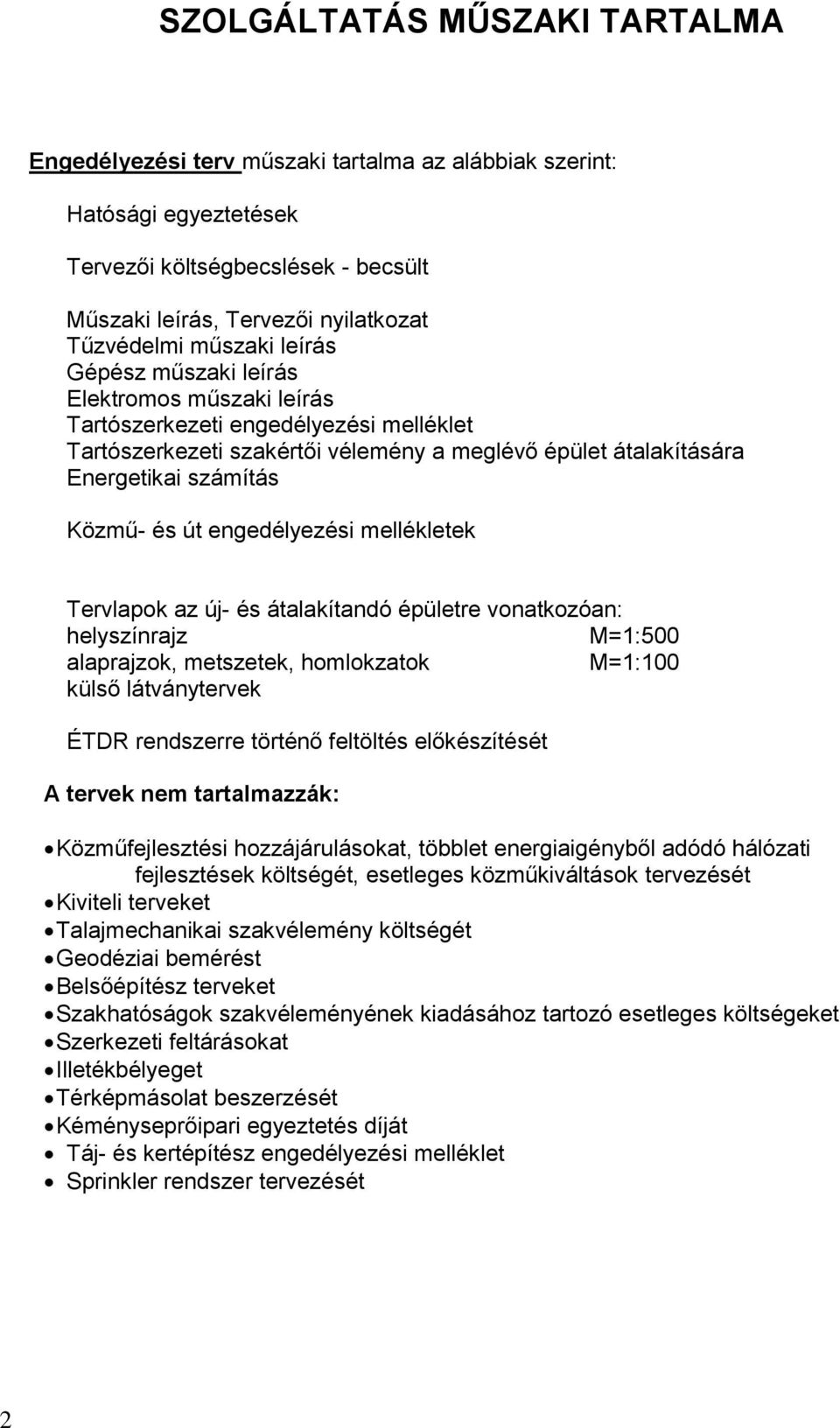 út engedélyezési mellékletek Tervlapok az új- és átalakítandó épületre vonatkozóan: helyszínrajz M=1:500 alaprajzok, metszetek, homlokzatok M=1:100 külső látványtervek ÉTDR rendszerre történő