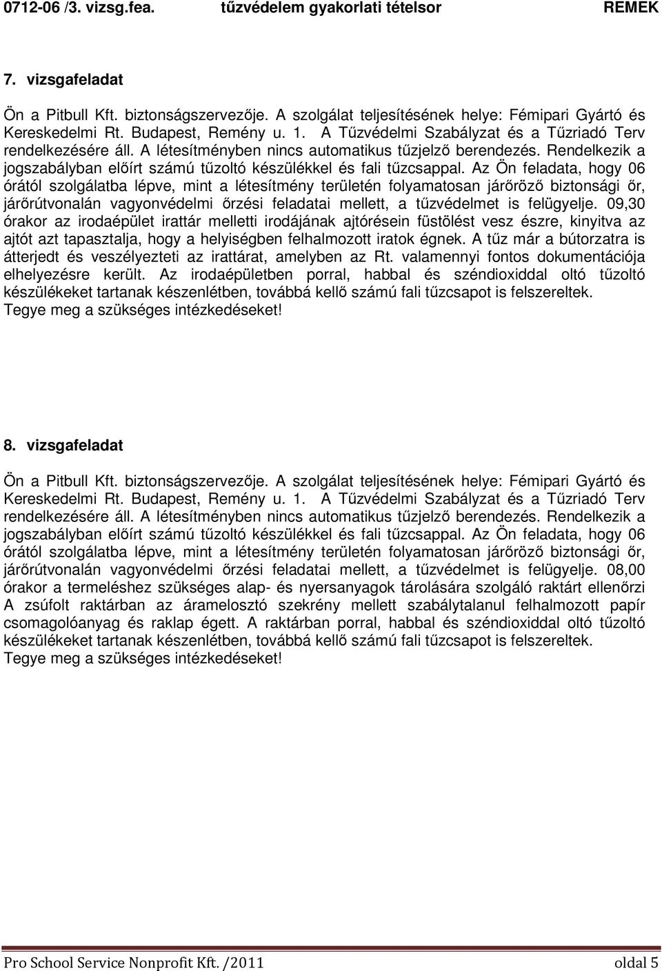 A tűz már a bútorzatra is átterjedt és veszélyezteti az irattárat, amelyben az Rt. valamennyi fontos dokumentációja elhelyezésre került.