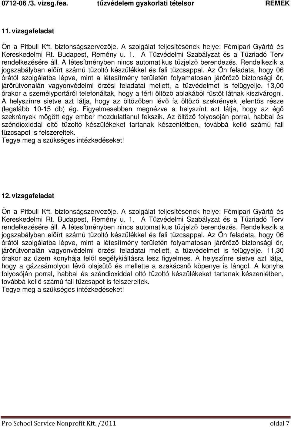 A helyszínre sietve azt látja, hogy az öltözőben lévő fa öltöző szekrények jelentős része (legalább 10-15 db) ég.