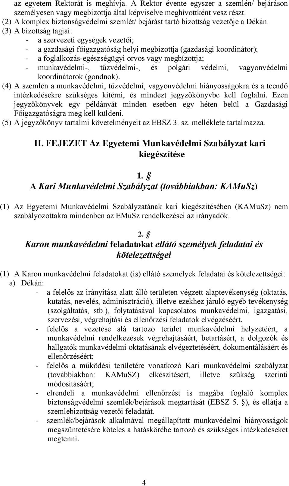 (3) A bizottság tagjai: - a szervezeti egységek vezetői; - a gazdasági főigazgatóság helyi megbízottja (gazdasági koordinátor); - a foglalkozás-egészségügyi orvos vagy megbízottja; - munkavédelmi-,