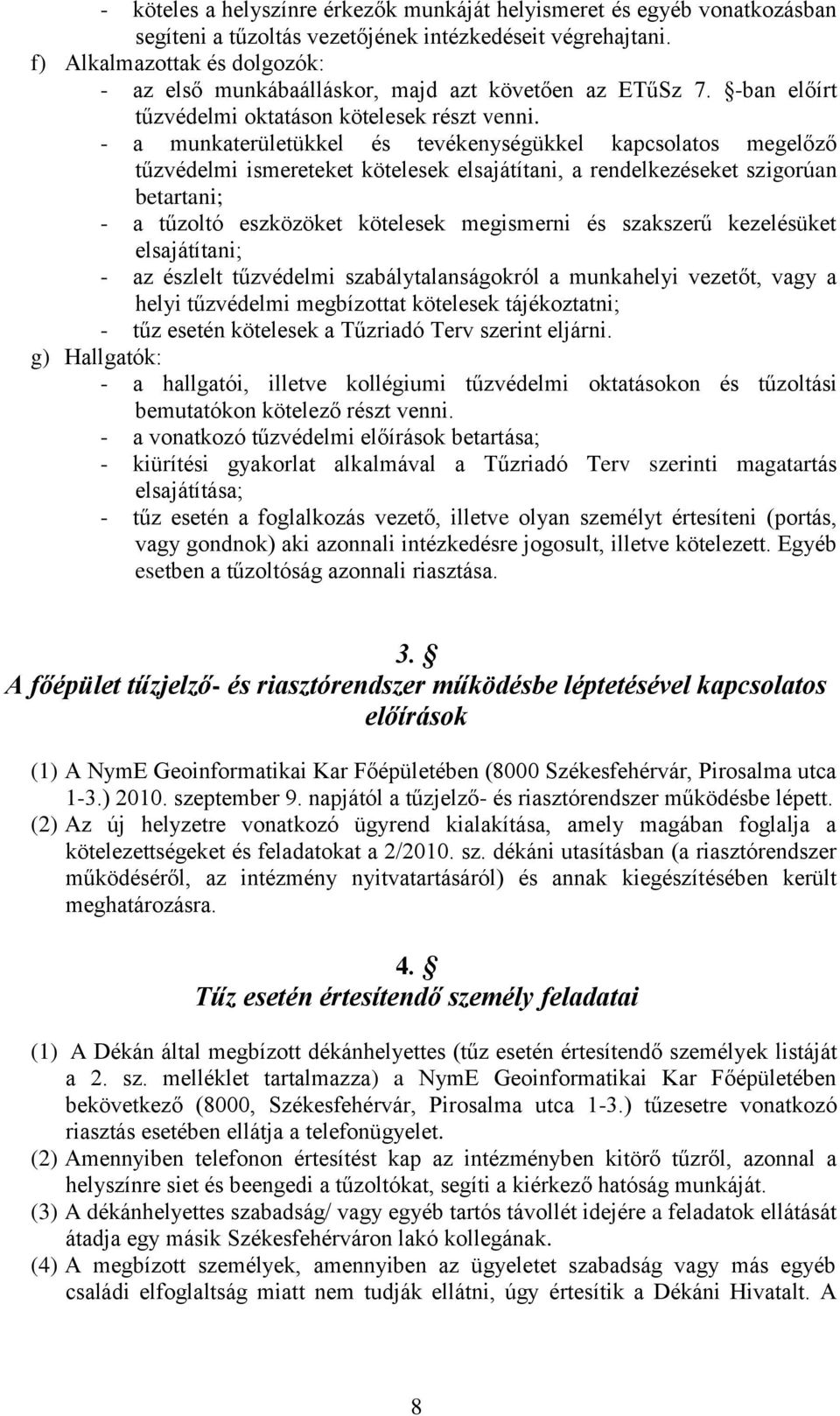 - a munkaterületükkel és tevékenységükkel kapcsolatos megelőző tűzvédelmi ismereteket kötelesek elsajátítani, a rendelkezéseket szigorúan betartani; - a tűzoltó eszközöket kötelesek megismerni és