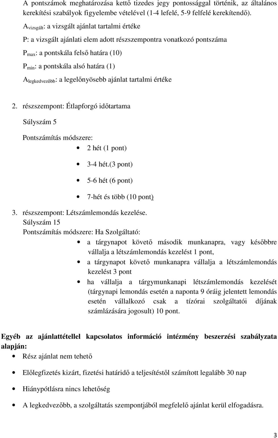 legkedvezıbb : a legelınyösebb ajánlat tartalmi értéke 2. részszempont: Étlapforgó idıtartama Súlyszám 5 Pontszámítás módszere: 2 hét (1 pont) 3-4 hét.