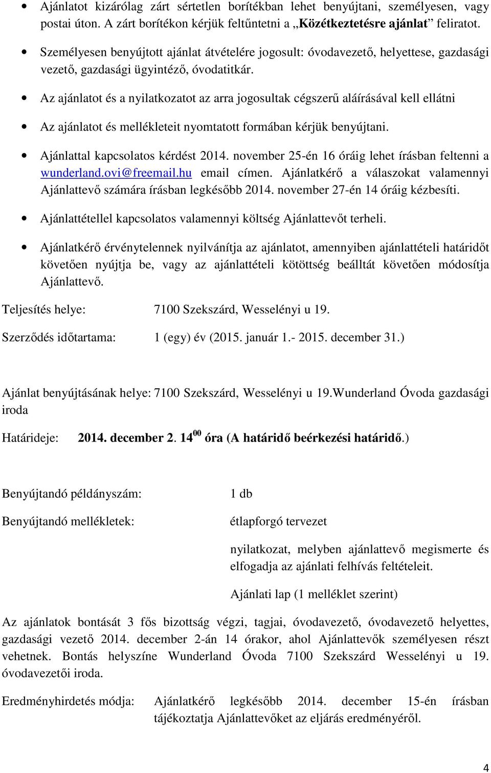 Az ajánlatot és a nyilatkozatot az arra jogosultak cégszerő aláírásával kell ellátni Az ajánlatot és mellékleteit nyomtatott formában kérjük benyújtani. Ajánlattal kapcsolatos kérdést 2014.