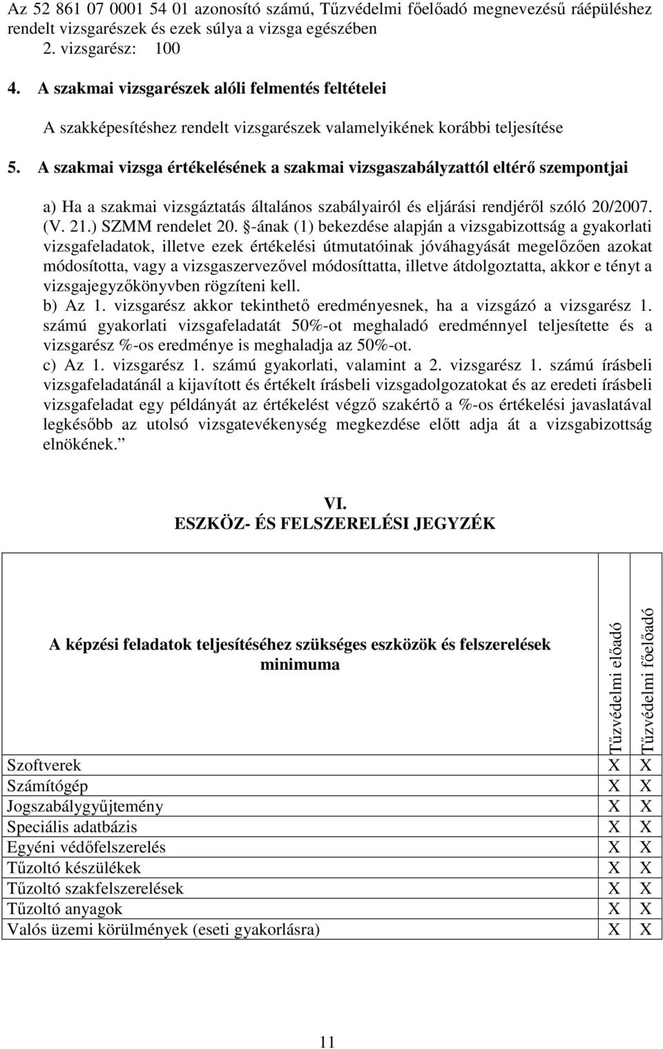 A szakmai vizsga értékelésének a szakmai vizsgaszabályzattól eltérő szempontjai a) Ha a szakmai vizsgáztatás általános szabályairól és eljárási rendjéről szóló 20/2007. (V. 21.) SZMM rendelet 20.