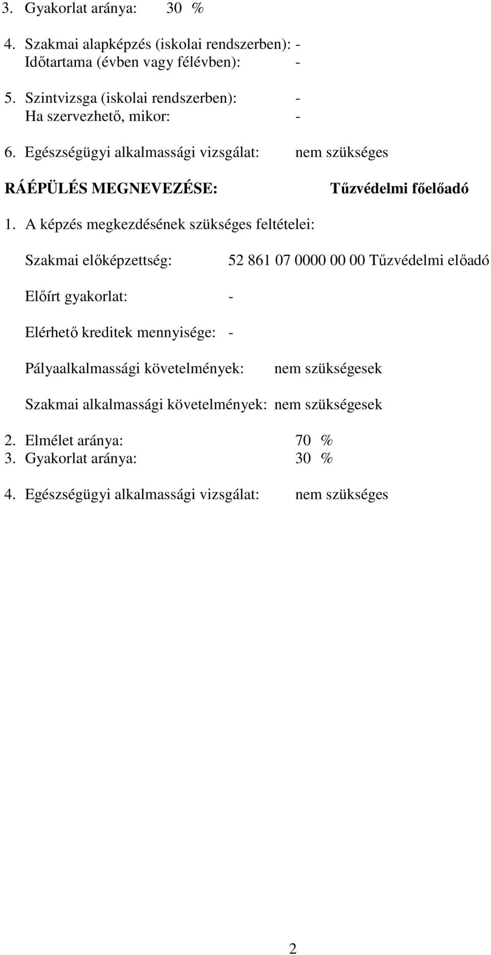 A képzés megkezdésének szükséges feltételei: Szakmai előképzettség: 52 861 07 0000 00 00 Tűzvédelmi előadó lőírt gyakorlat: - lérhető kreditek mennyisége: -