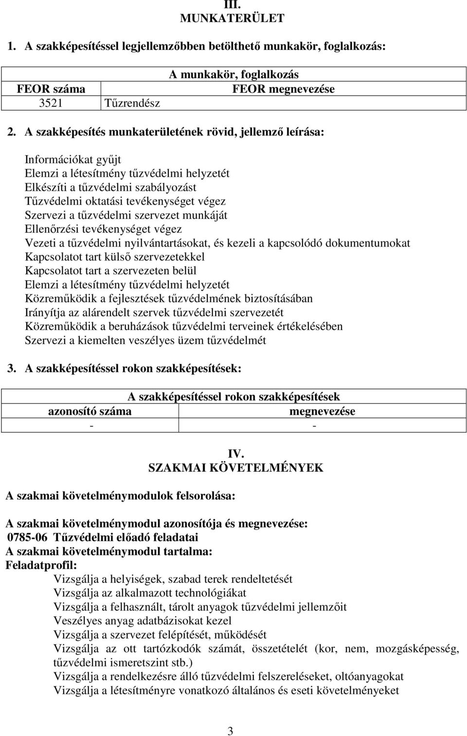 Szervezi a tűzvédelmi szervezet munkáját llenőrzési tevékenységet végez Vezeti a tűzvédelmi nyilvántartásokat, és kezeli a kapcsolódó dokumentumokat Kapcsolatot tart külső szervezetekkel Kapcsolatot