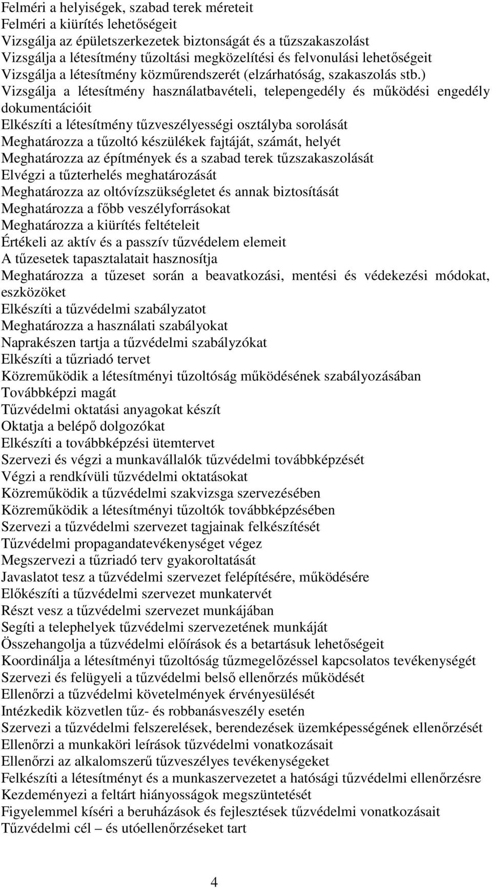 ) Vizsgálja a létesítmény használatbavételi, telepengedély és működési engedély dokumentációit lkészíti a létesítmény tűzveszélyességi osztályba sorolását Meghatározza a tűzoltó készülékek fajtáját,