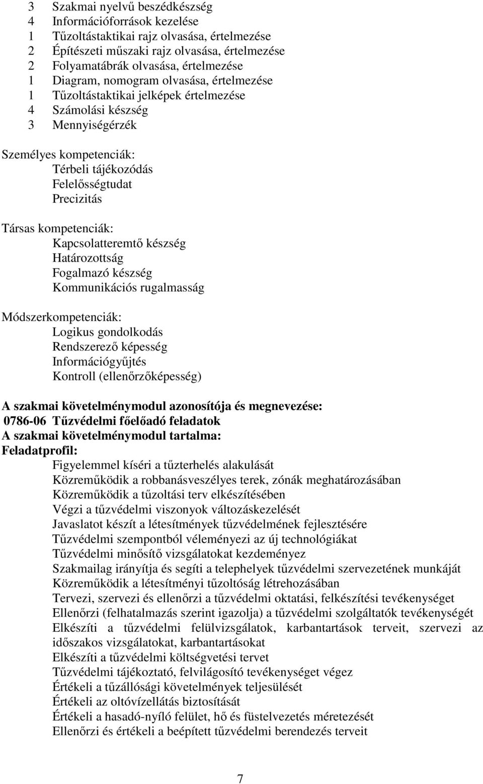 kompetenciák: Kapcsolatteremtő készség Határozottság Fogalmazó készség Kommunikációs rugalmasság Módszerkompetenciák: Logikus gondolkodás Rendszerező képesség Információgyűjtés Kontroll