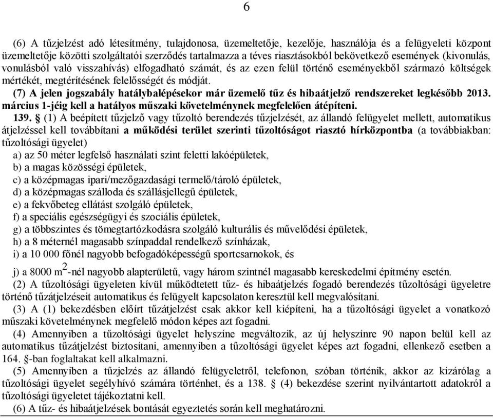 (7) A jelen jogszabály hatálybalépésekor már üzemelő tűz és hibaátjelző rendszereket legkésőbb 2013. március 1-jéig kell a hatályos műszaki követelménynek megfelelően átépíteni. 139.