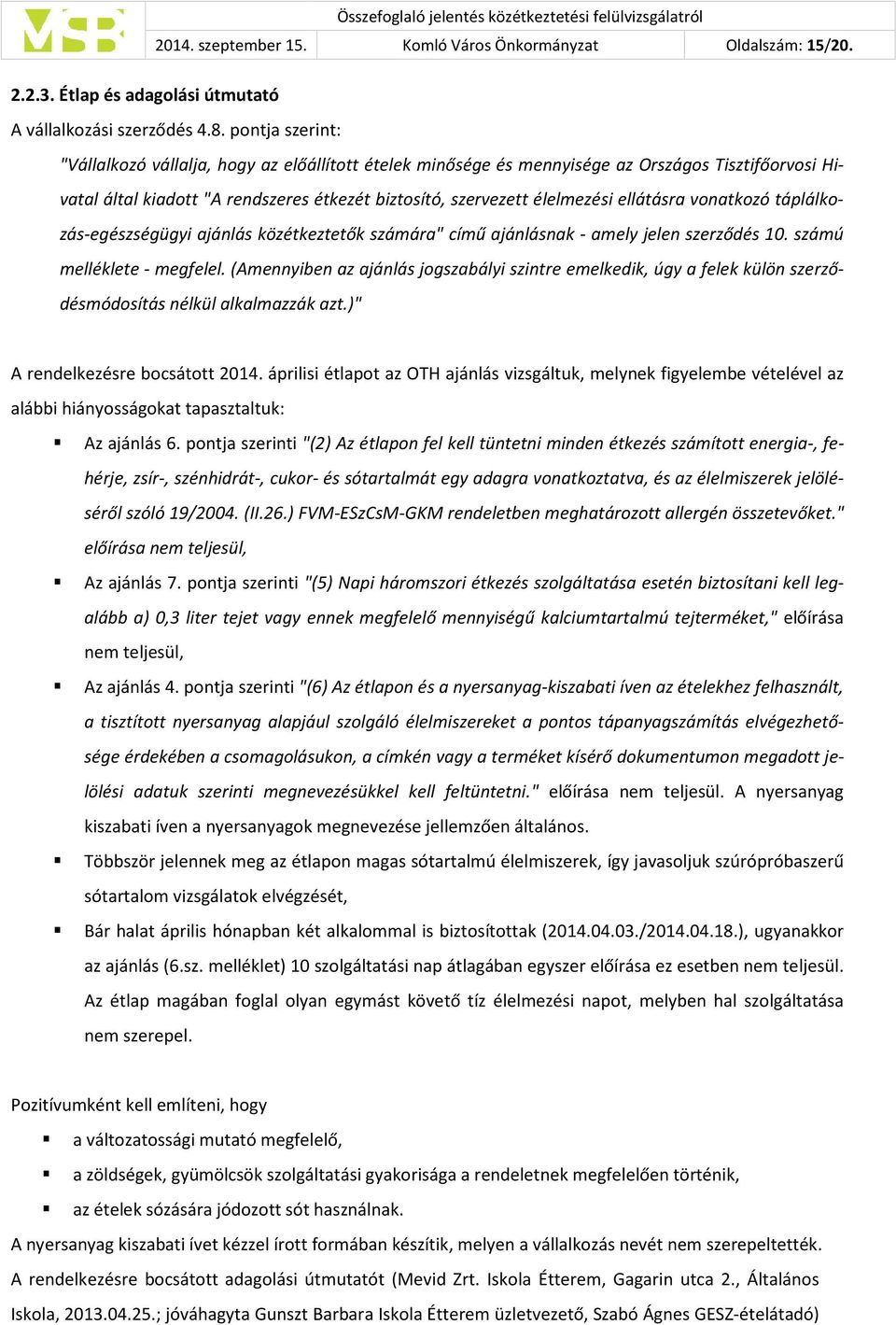 ellátásra vonatkozó táplálkoamely jelen szerződés 10. számú zás-egészségügyi ajánlás közétkeztetők számára" című ajánlásnak - melléklete - megfelel.