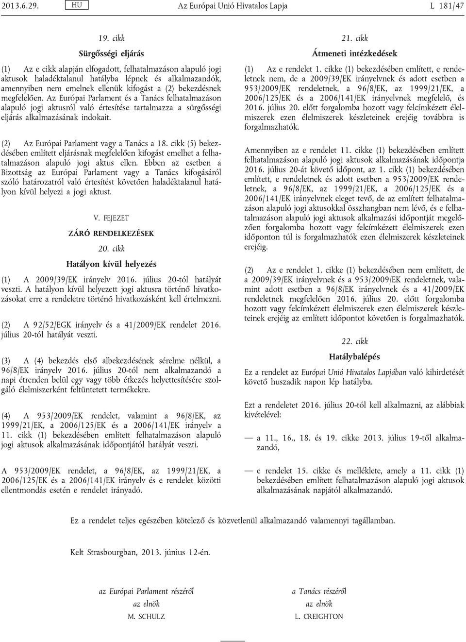 bekezdésnek megfelelően. Az Európai Parlament és a Tanács felhatalmazáson alapuló jogi aktusról való értesítése tartalmazza a sürgősségi eljárás alkalmazásának indokait.