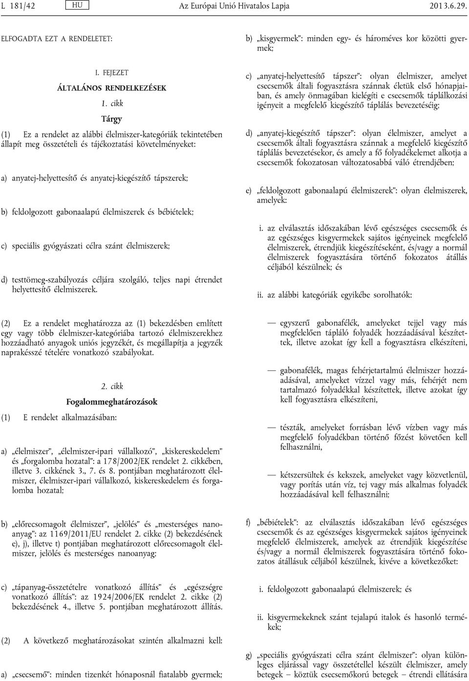 feldolgozott gabonaalapú és bébiételek; c) speciális gyógyászati célra szánt ; d) testtömeg-szabályozás céljára szolgáló, teljes napi étrendet helyettesítő.