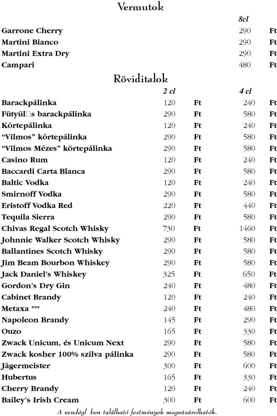 580 Ft Eristoff Vodka Red 220 Ft 440 Ft Tequila Sierra 290 Ft 580 Ft Chivas Regal Scotch Whisky 730 Ft 1460 Ft Johnnie Walker Scotch Whisky 290 Ft 580 Ft Ballantines Scotch Whisky 290 Ft 580 Ft Jim