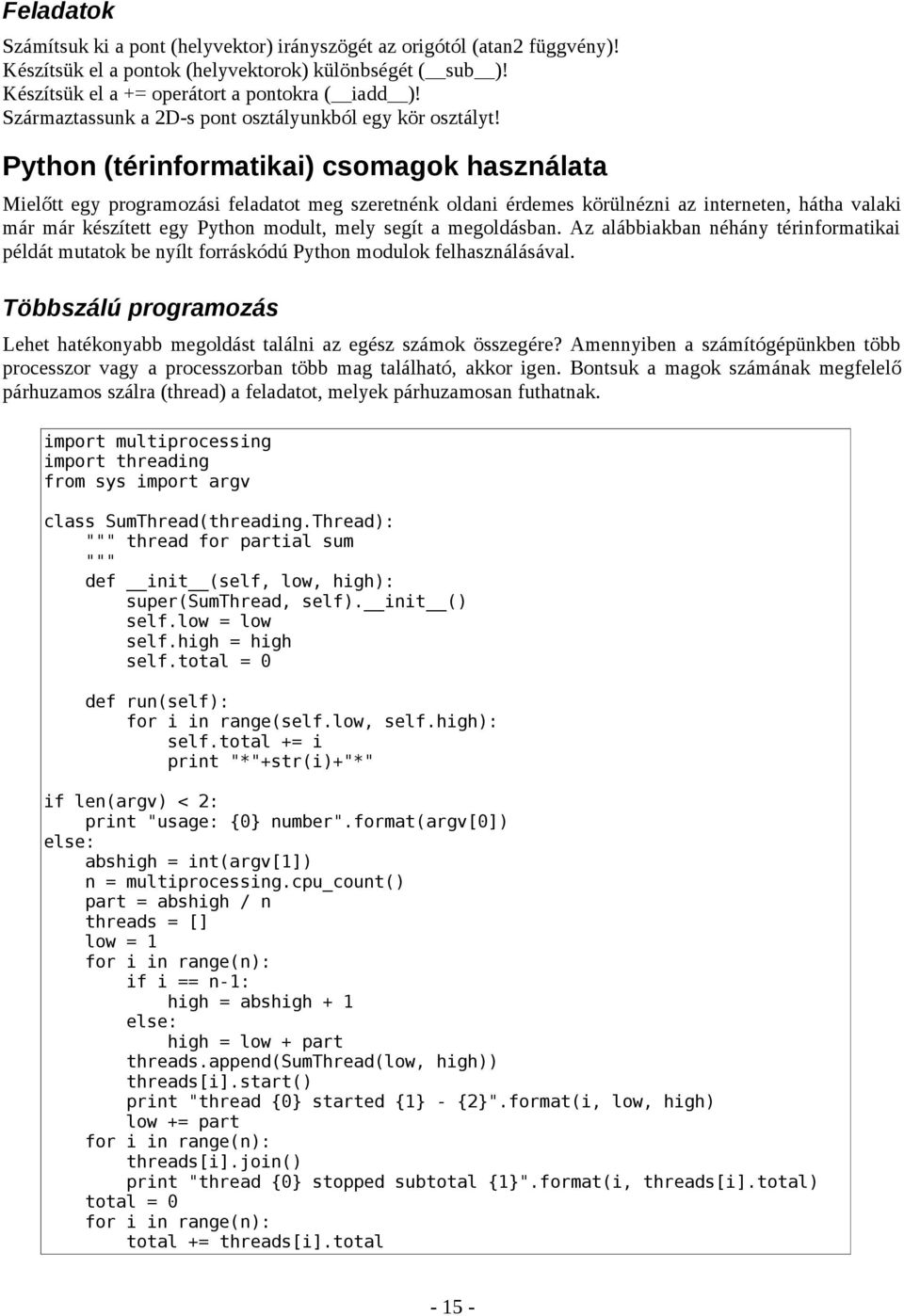 Python (térinformatikai) csomagok használata Mielőtt egy programozási feladatot meg szeretnénk oldani érdemes körülnézni az interneten, hátha valaki már már készített egy Python modult, mely segít a