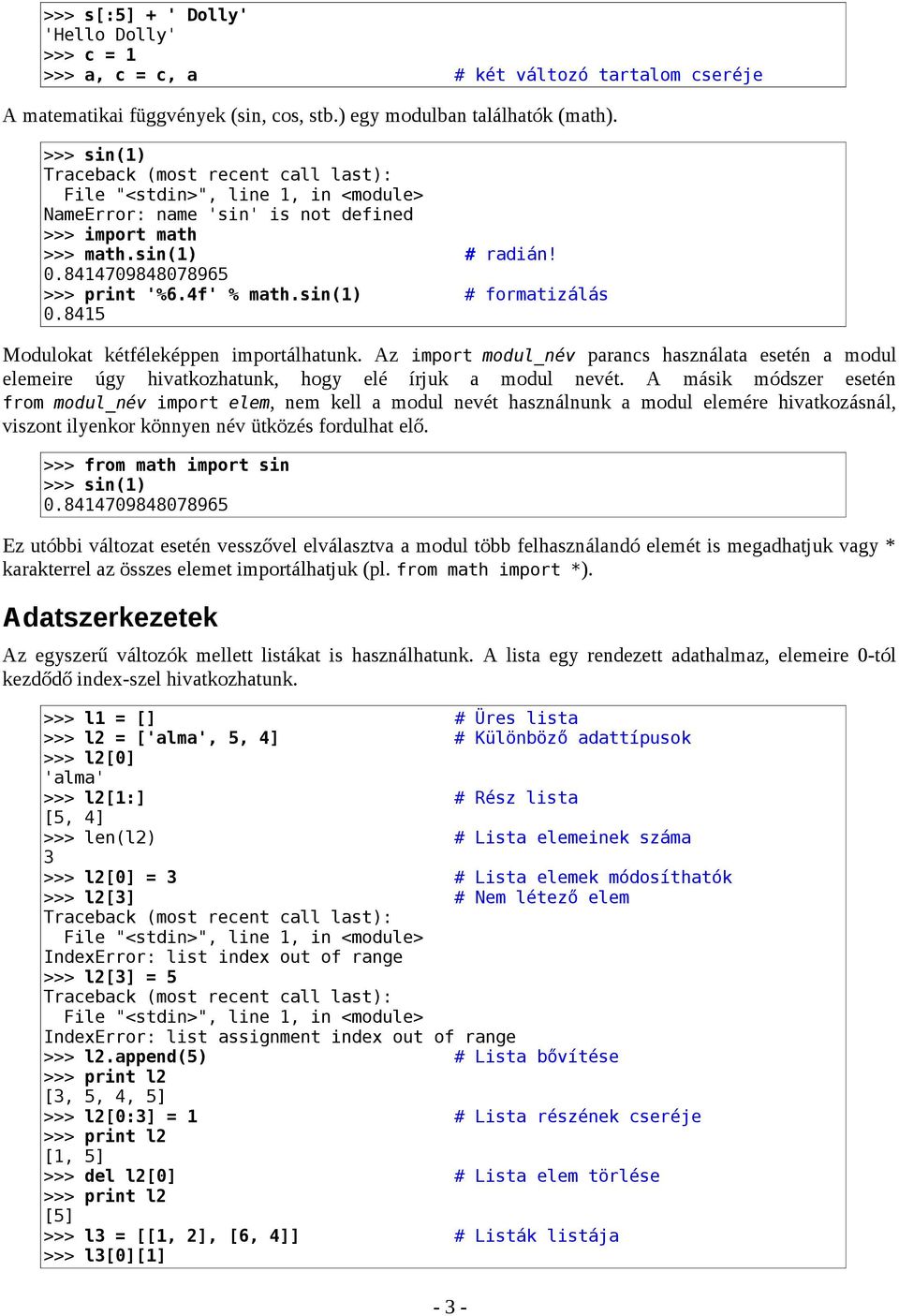 4f' % math.sin(1) # formatizálás 0.8415 Modulokat kétféleképpen importálhatunk. Az import modul_név parancs használata esetén a modul elemeire úgy hivatkozhatunk, hogy elé írjuk a modul nevét.