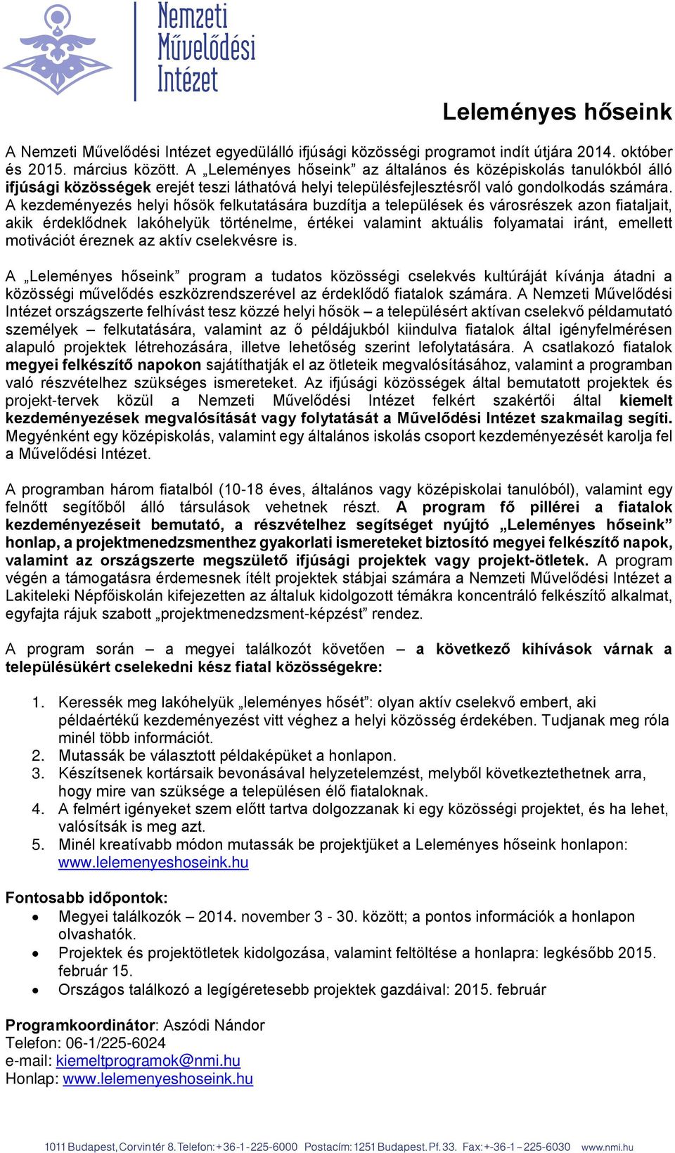 A kezdeményezés helyi hősök felkutatására buzdítja a települések és városrészek azon fiataljait, akik érdeklődnek lakóhelyük történelme, értékei valamint aktuális folyamatai iránt, emellett