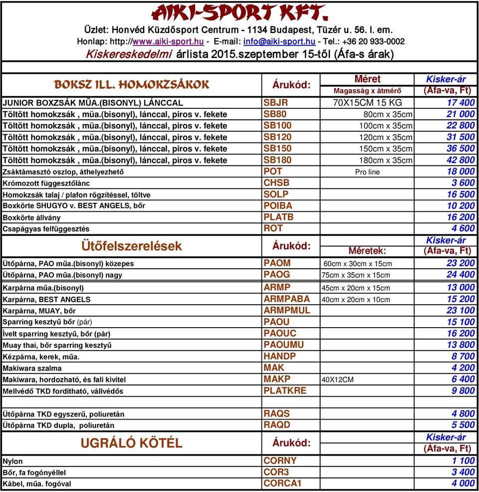 fekete SB80 80cm x 35cm 21 000 Töltött homokzsák, müa.(bisonyl), lánccal, piros v. fekete SB100 100cm x 35cm 22 800 Töltött homokzsák, müa.(bisonyl), lánccal, piros v. fekete SB120 120cm x 35cm 31 500 Töltött homokzsák, müa.