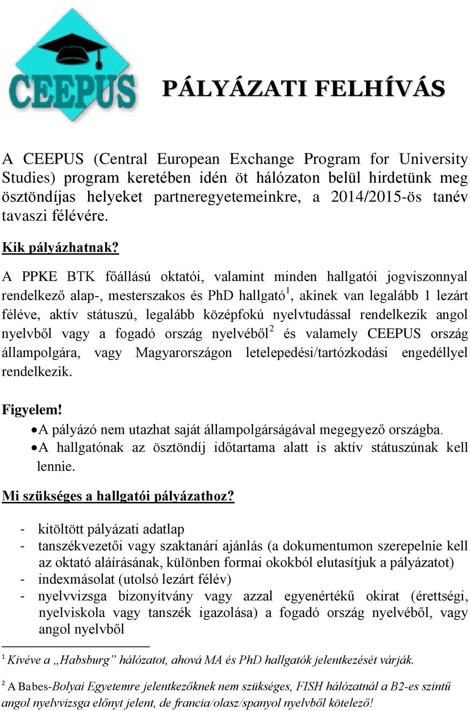 A PPKE BTK főállású oktatói, valamint minden hallgatói jogviszonnyal rendelkező alap-, mesterszakos és PhD hallgató 1, akinek van legalább 1 lezárt féléve, aktív státuszú, legalább középfokú