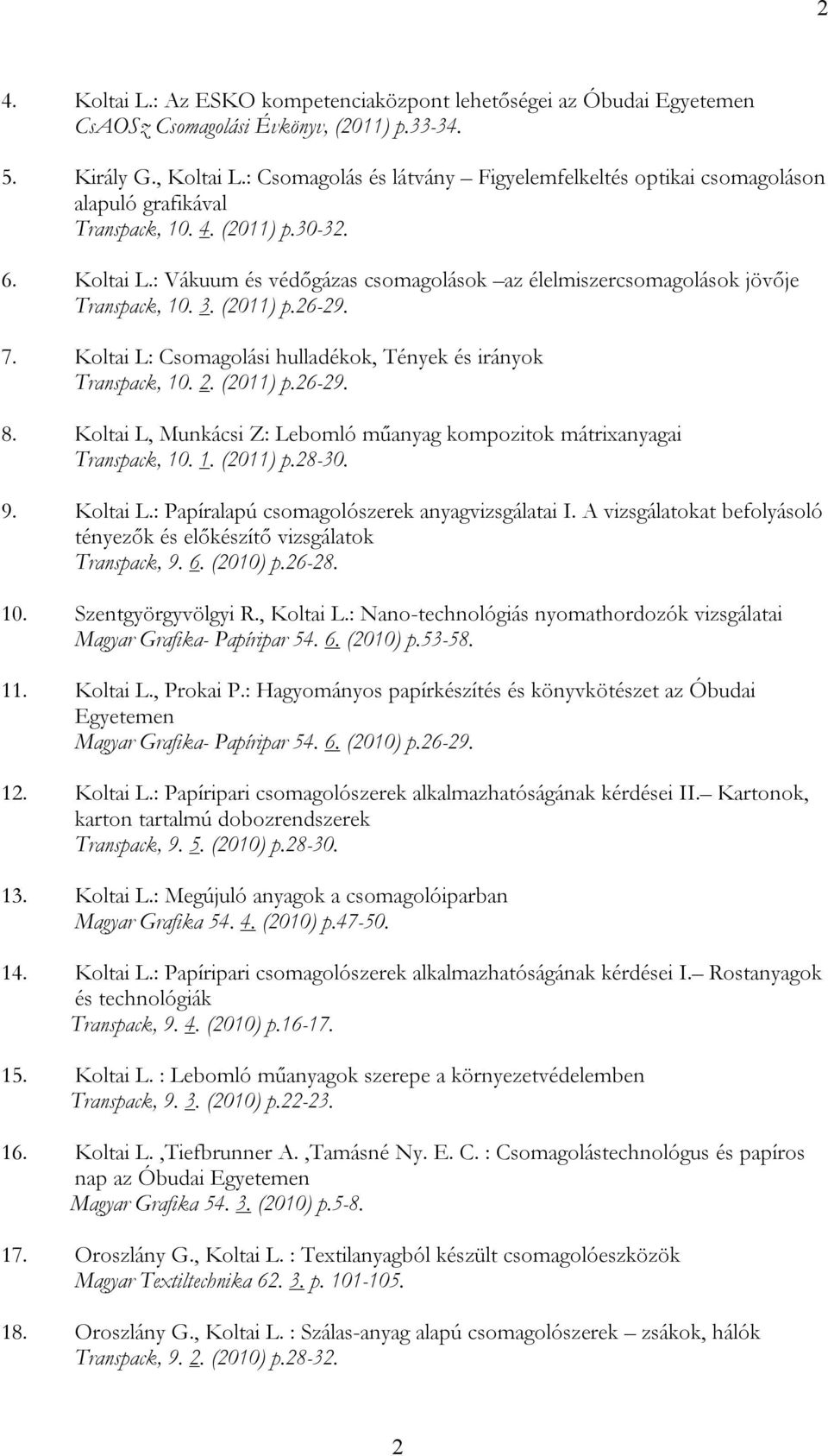 : Vákuum és védőgázas csomagolások az élelmiszercsomagolások jövője Transpack, 10. 3. (2011) p.26-29. 7. Koltai L: Csomagolási hulladékok, Tények és irányok Transpack, 10. 2. (2011) p.26-29. 8.