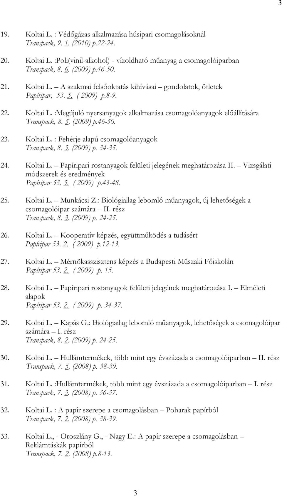 5. (2009) p.46-50. 23. Koltai L. : Fehérje alapú csomagolóanyagok Transpack, 8. 5. (2009) p. 34-35. 24. Koltai L. Papíripari rostanyagok felületi jelegének meghatározása II.