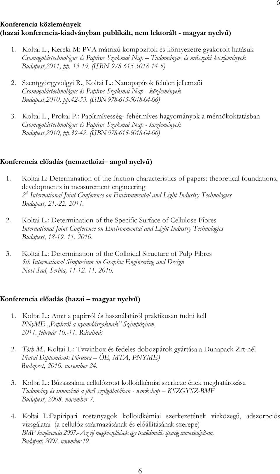 Szentgyörgyvölgyi R., Koltai L.: Nanopapírok felületi jellemzői Csomagolástechnológus és Papíros Szakmai Nap - közlemények Budapest,2010, pp.42-53. (ISBN 978-615-5018-04-06) 3. Koltai L., Prokai P.