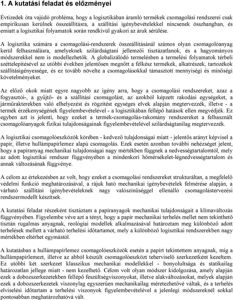 A logisztika számára a csomagolási-rendszerek összeállításánál számos olyan csomagolóanyag kerül felhasználásra, amelyeknek szilárdságtani jellemzői tisztázatlanok, és a hagyományos módszerekkel nem