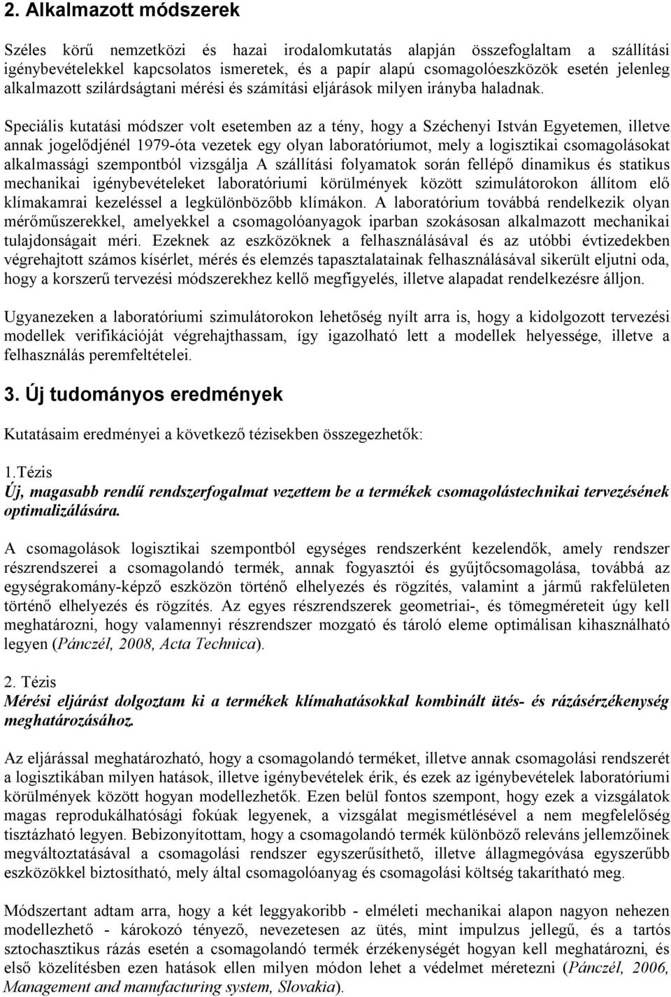 Speciális kutatási módszer volt esetemben az a tény, hogy a Széchenyi István Egyetemen, illetve annak jogelődjénél 1979-óta vezetek egy olyan laboratóriumot, mely a logisztikai csomagolásokat