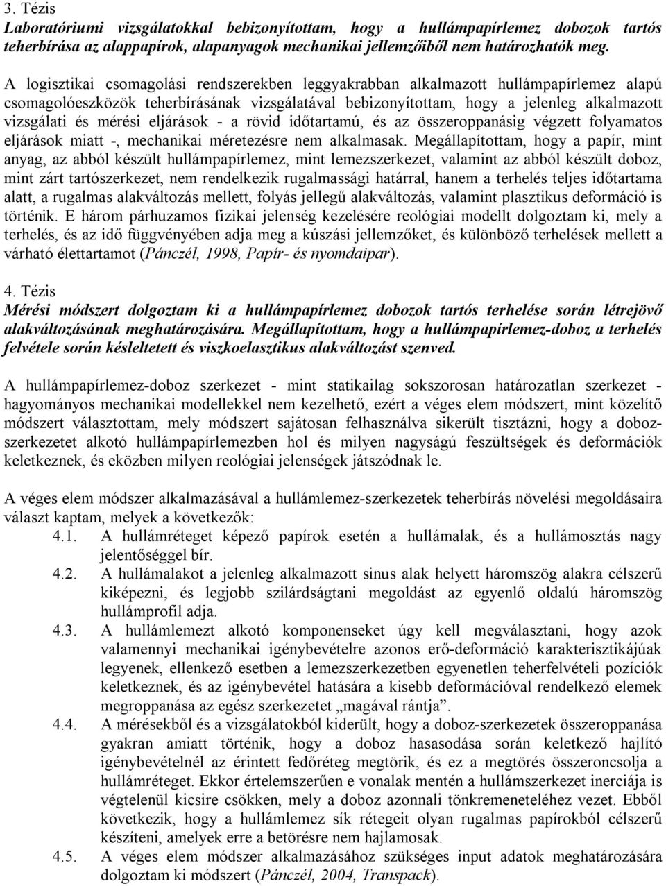 mérési eljárások - a rövid időtartamú, és az összeroppanásig végzett folyamatos eljárások miatt -, mechanikai méretezésre nem alkalmasak.