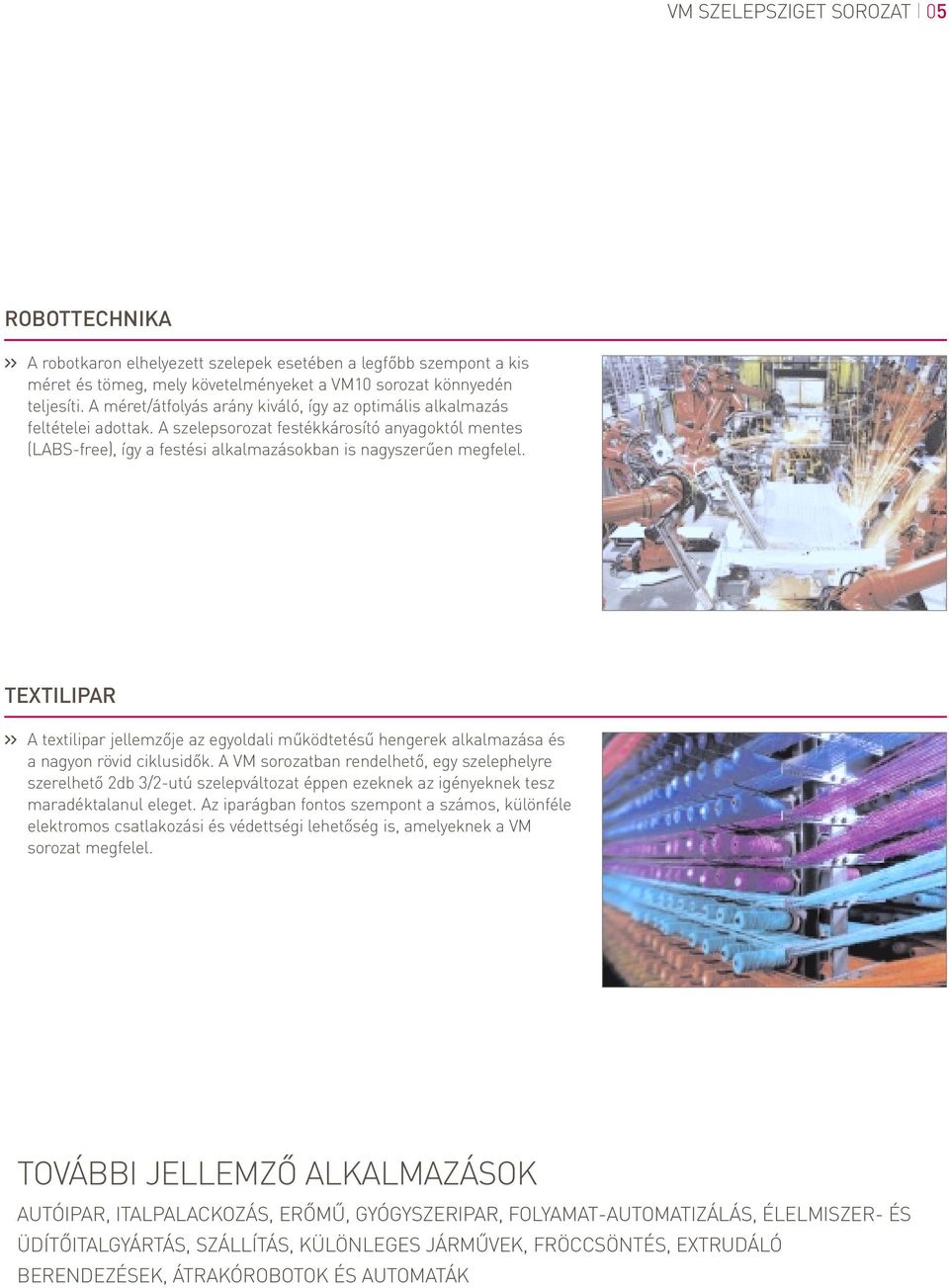 TEXTILIPAR A textilipar jellemzője az egyoldali működtetésű hengerek alkalmazása és a nagyon rövid ciklusidők.