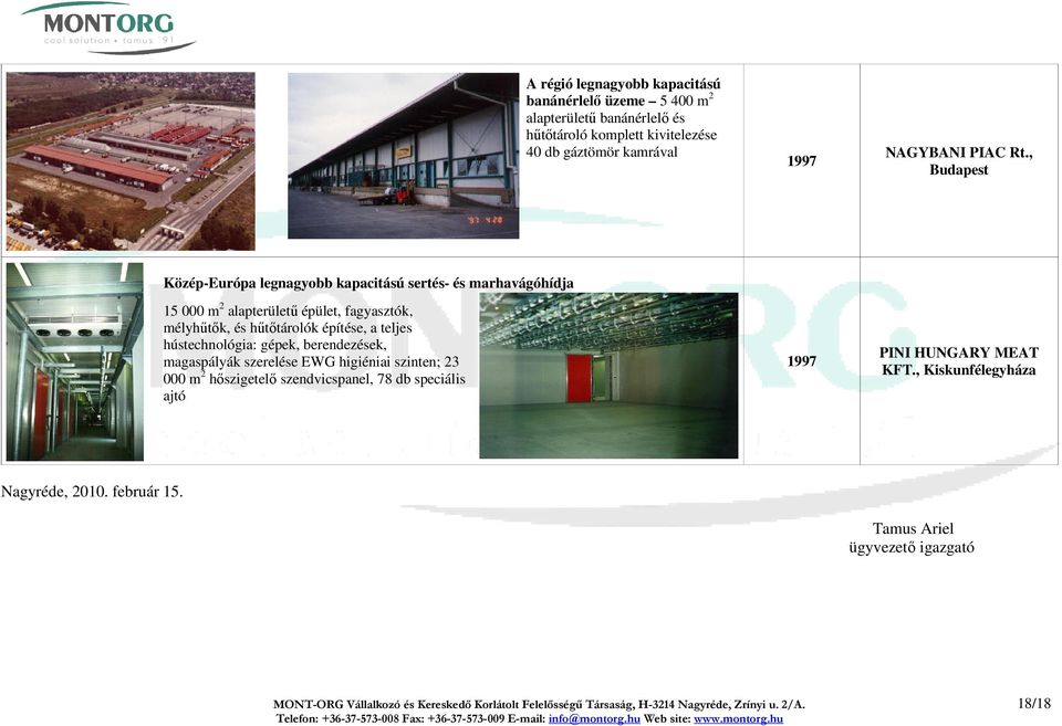 hústechnológia: gépek, berendezések, magaspályák szerelése EWG higiéniai szinten; 23 000 m 2 hőszigetelő szendvicspanel, 78 db speciális ajtó 1997 PINI HUNGARY MEAT KFT.