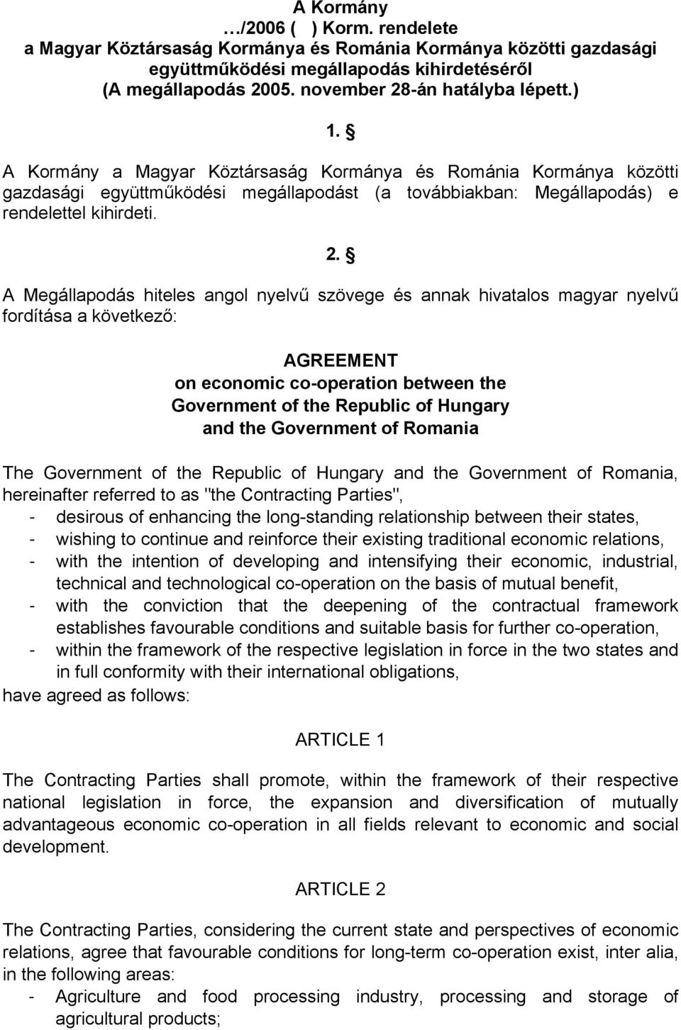A Megállapodás hiteles angol nyelvű szövege és annak hivatalos magyar nyelvű fordítása a következő: AGREEMENT on economic co-operation between the Government of the Republic of Hungary and the