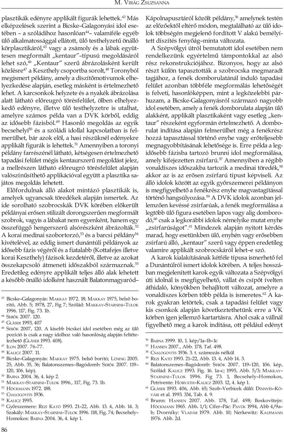 a lábak együttesen megformált kentaur típusú megoldásáról lehet szó, 46 Kentaur szerű ábrázolásként került közlésre 47 a Keszthely csoportba sorolt, 48 Toronyból megismert példány, amely a