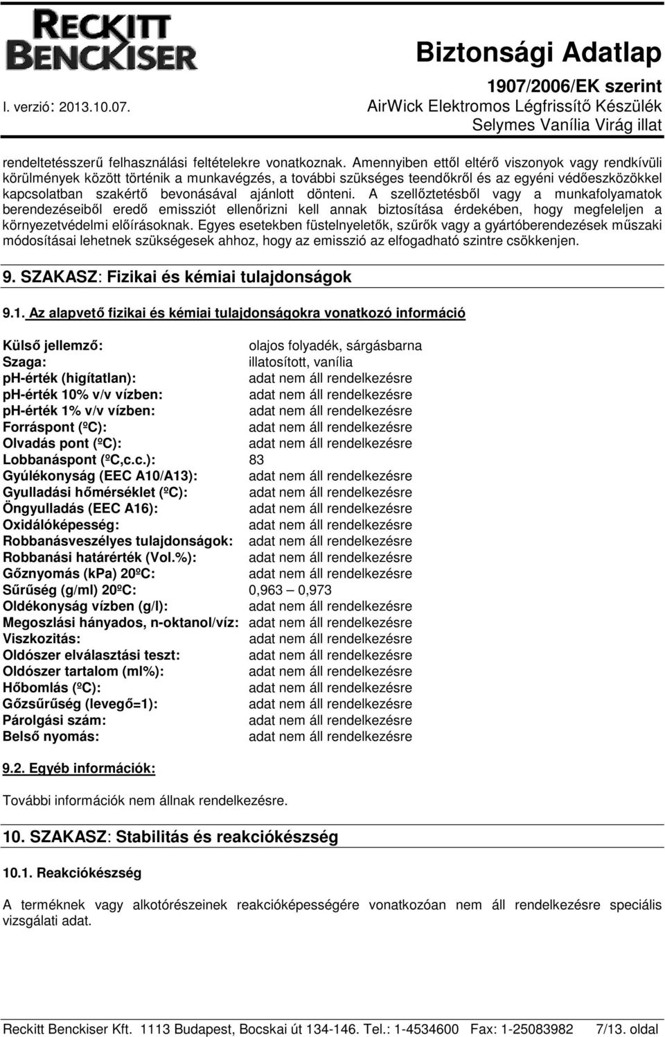 dönteni. A szellőztetésből vagy a munkafolyamatok berendezéseiből eredő emissziót ellenőrizni kell annak biztosítása érdekében, hogy megfeleljen a környezetvédelmi előírásoknak.