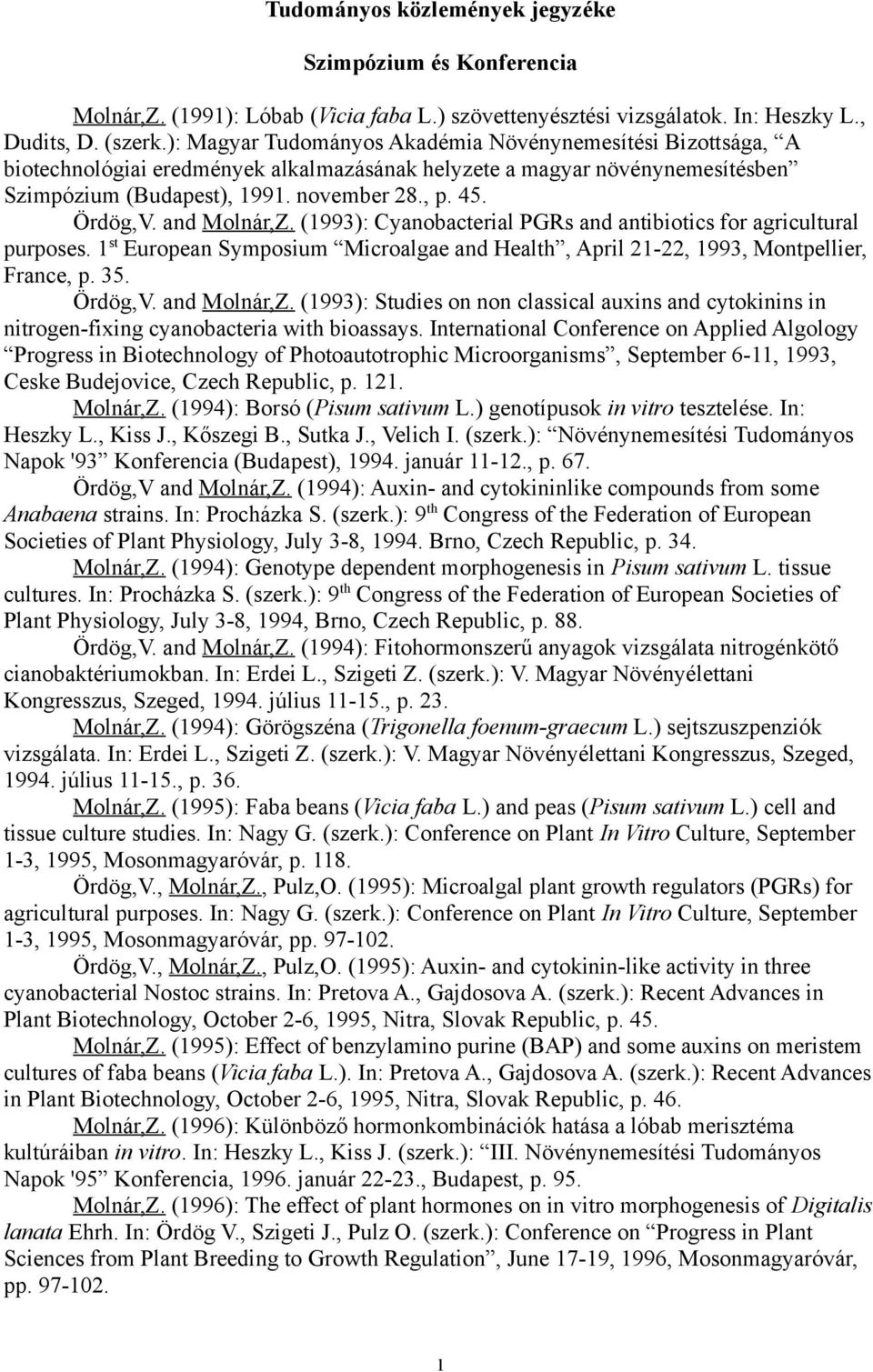 and Molnár,Z. (1993): Cyanobacterial PGRs and antibiotics for agricultural purposes. 1 st European Symposium Microalgae and Health, April 21-22, 1993, Montpellier, France, p. 35. Ördög,V.