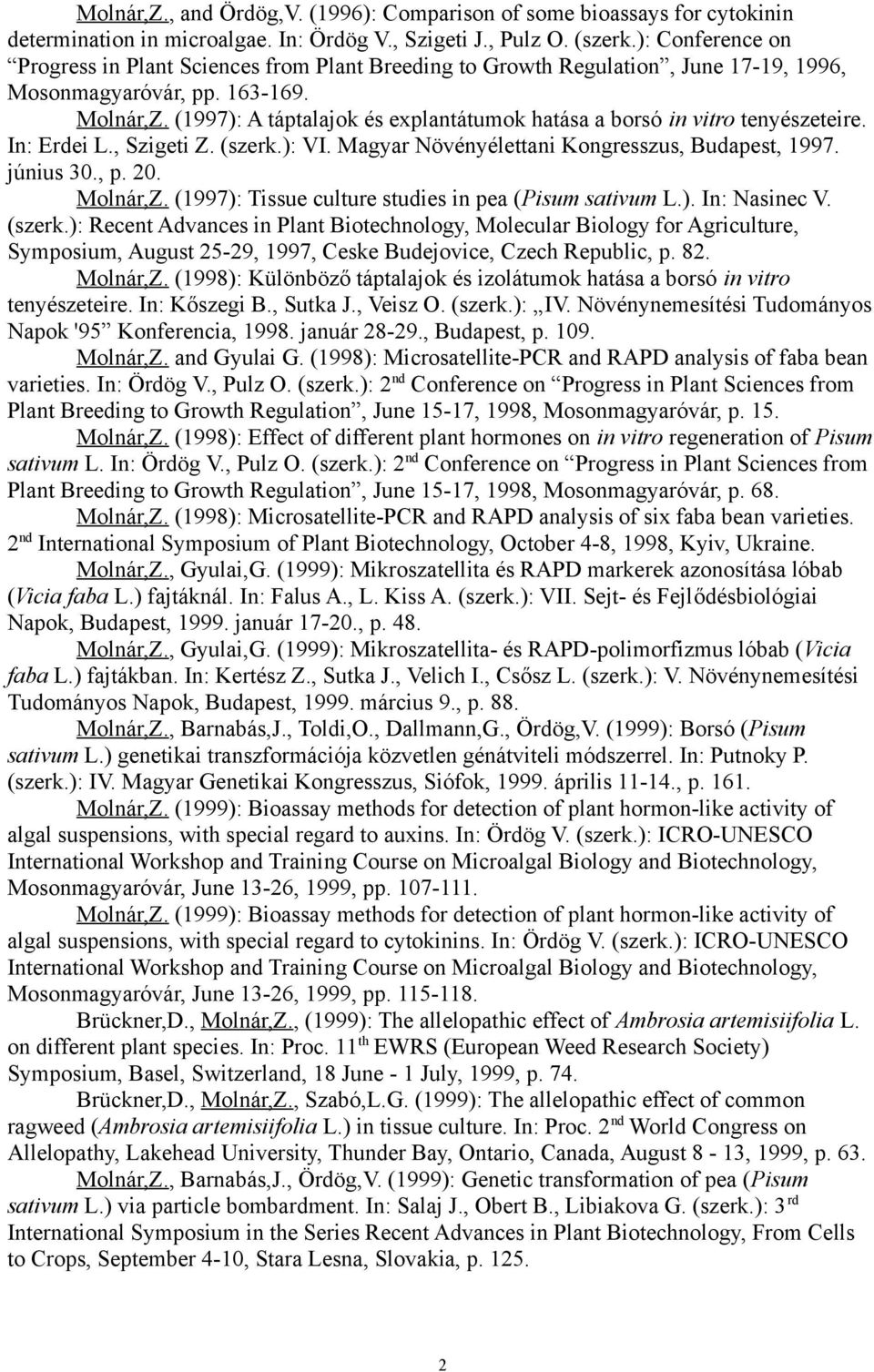 (1997): A táptalajok és explantátumok hatása a borsó in vitro tenyészeteire. In: Erdei L., Szigeti Z. (szerk.): VI. Magyar Növényélettani Kongresszus, Budapest, 1997. június 30., p. 20. Molnár,Z.